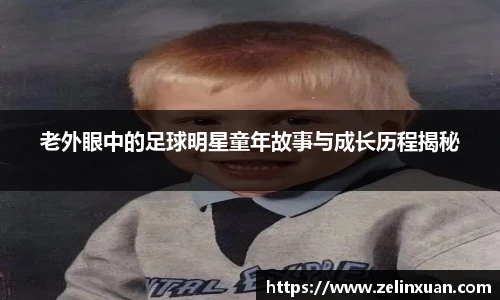 老外眼中的足球明星童年故事与成长历程揭秘